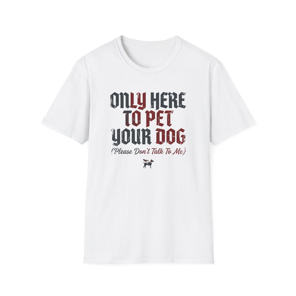 Only Here To Pet Your Dog  T-Shirt