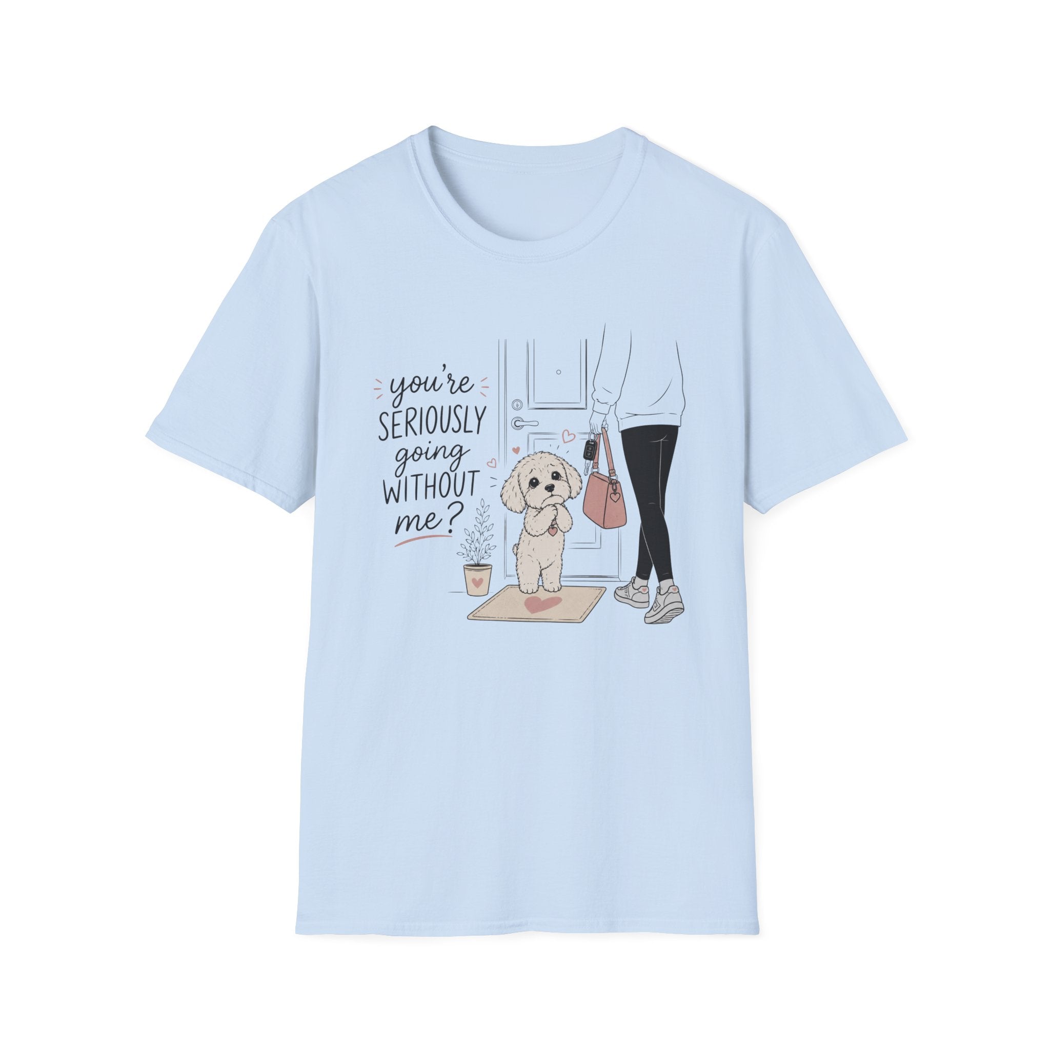 you're seriously going without me T-Shirt