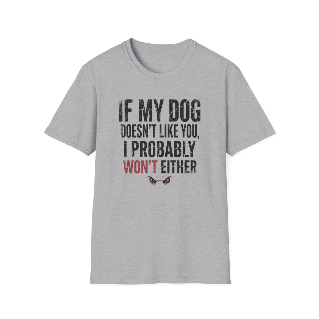 If My Dog Doesn't Like You I Probably Won't Either T-Shirt