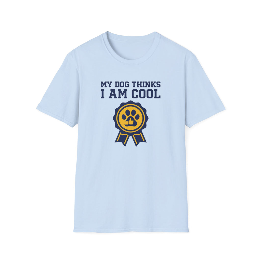 My Dog Thinks I Am Cool T-Shirt