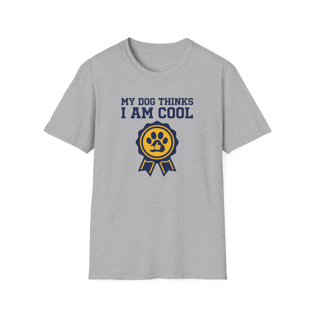 My Dog Thinks I Am Cool T-Shirt