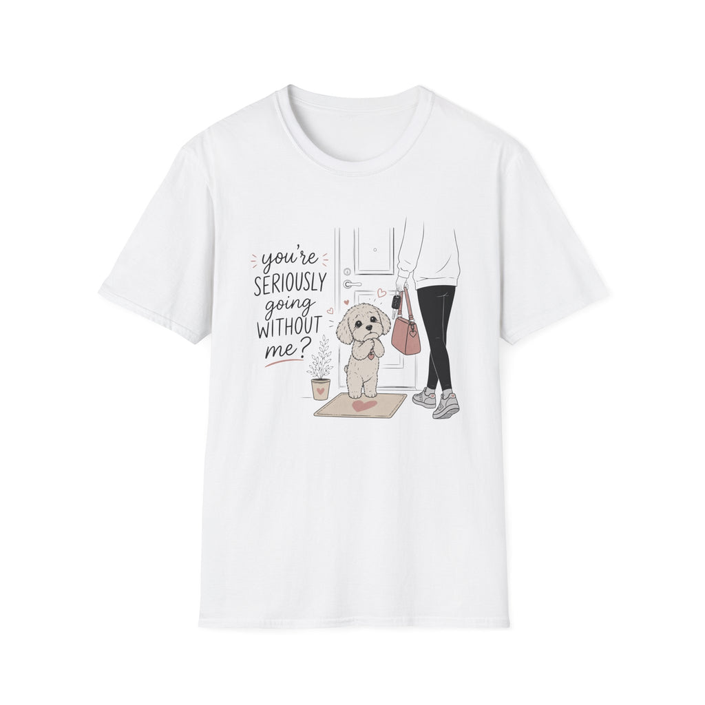you're seriously going without me T-Shirt