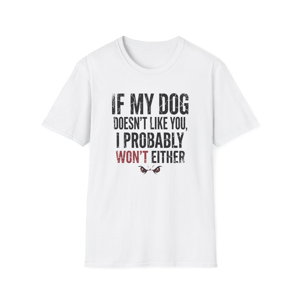 If My Dog Doesn't Like You I Probably Won't Either T-Shirt