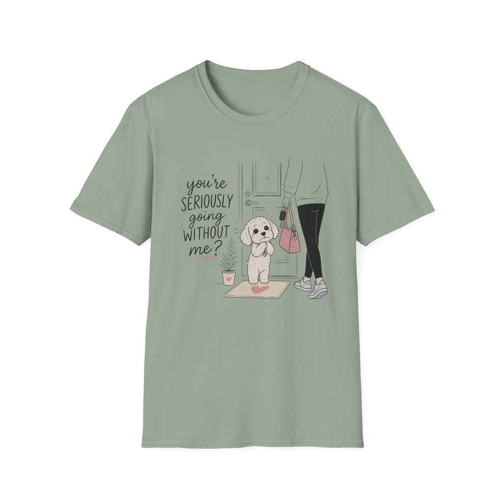 you're seriously going without me T-Shirt