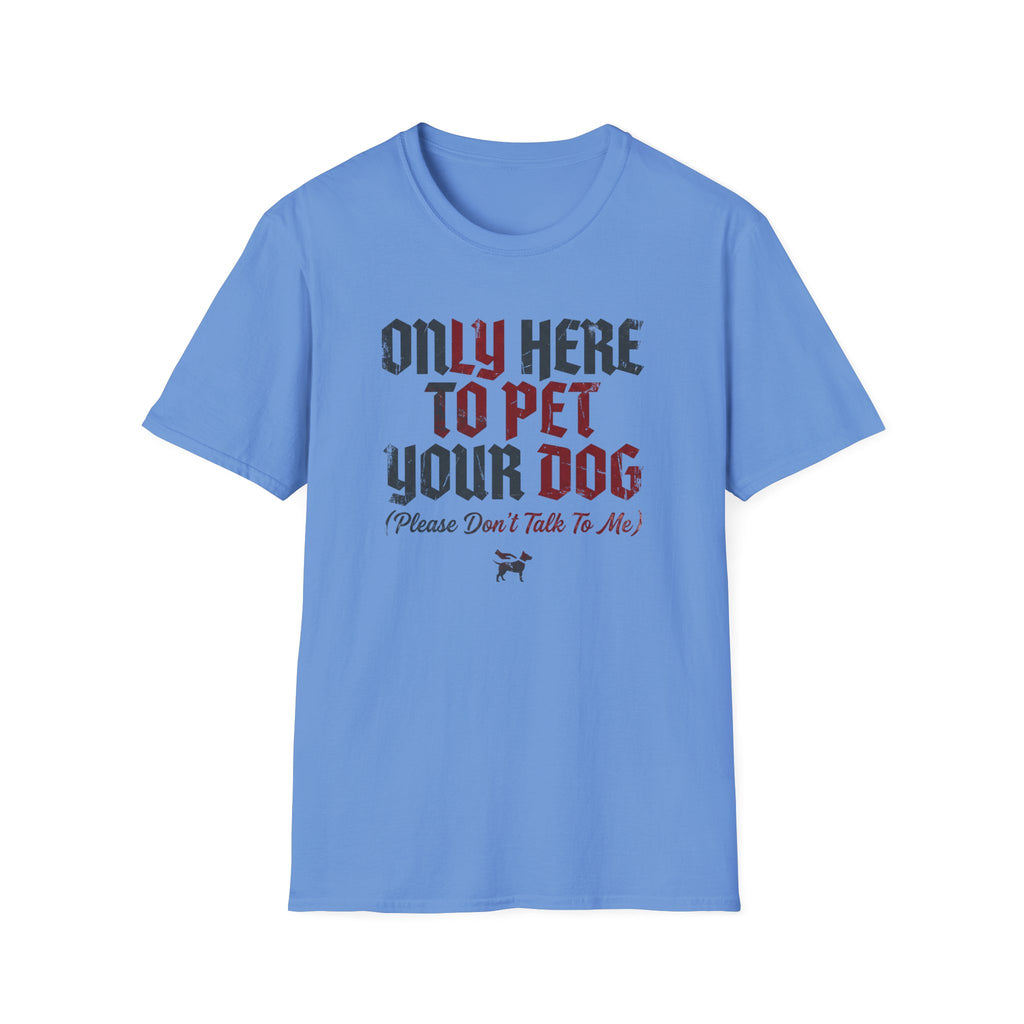 Only Here To Pet Your Dog  T-Shirt