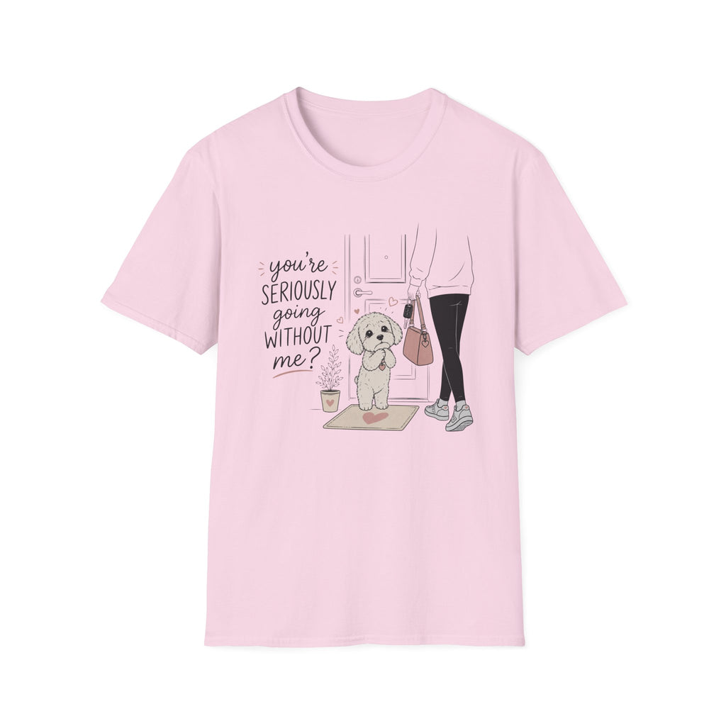 you're seriously going without me T-Shirt