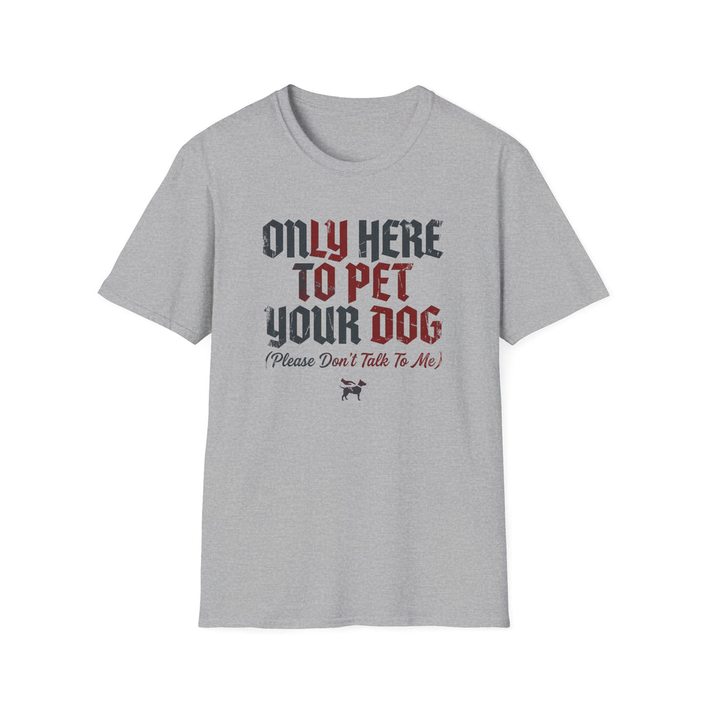 Only Here To Pet Your Dog  T-Shirt