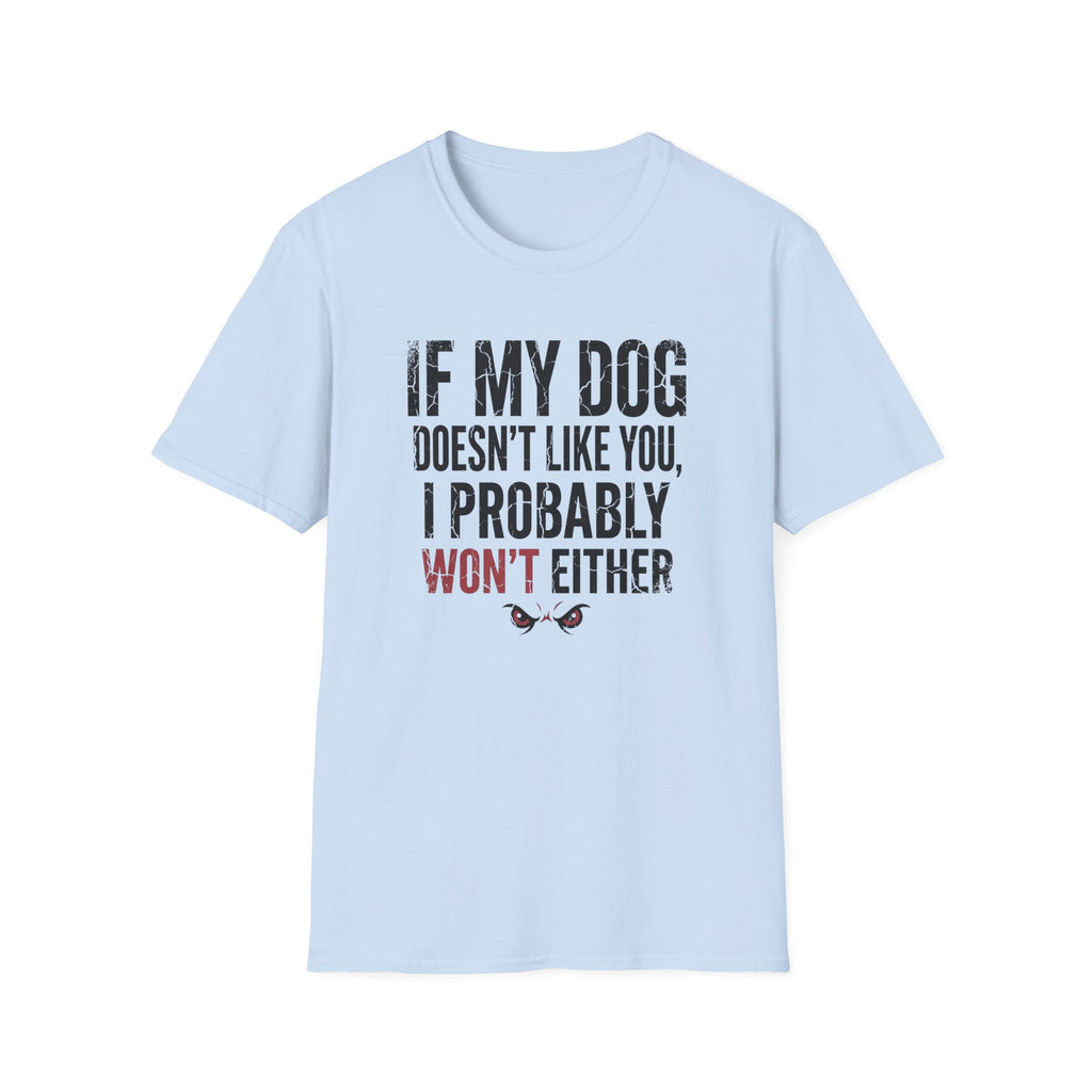 If My Dog Doesn't Like You I Probably Won't Either T-Shirt